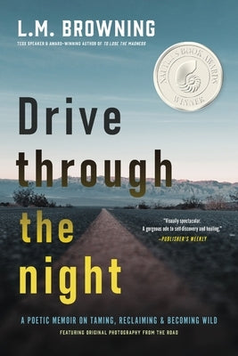 Drive Through the Night: A Poetic Memoir on Taming, Reclaiming & Becoming Wild by Browning, L. M.