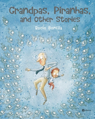 Grandpas, Piranhas, and Other Stories by Bonilla, Rocio