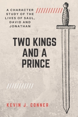 Two Kings and a Prince: A Character Study of the Lives of Saul, David and Jonathan by Conner, Kevin J.