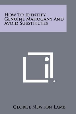 How To Identify Genuine Mahogany And Avoid Substitutes by Lamb, George Newton