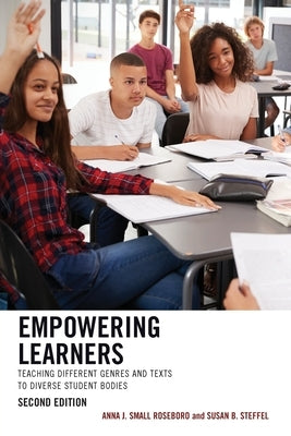 Empowering Learners: Teaching Different Genres and Texts to Diverse Student Bodies by Small Roseboro, Anna J.