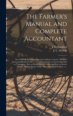 The Farmer's Manual and Complete Accountant [microform]: New Methods of Penmanship; Law Without a Lawyer; Business Forms and Business Laws; a Complete by Hansford, J. E.