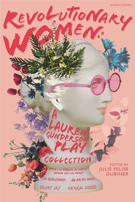 Revolutionary Women: A Lauren Gunderson Play Collection: Emilie: La Marquise Du Châtelet Defends Her Life Tonight; The Revolutionists; ADA and the Eng by Gunderson, Lauren