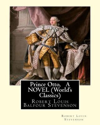 Prince Otto, By Robert Louis Stevenson, A NOVEL (World's Classics): Robert Louis Balfour Stevenson (13 November 1850 - 3 December 1894) was a Scottish by Stevenson, Robert Louis