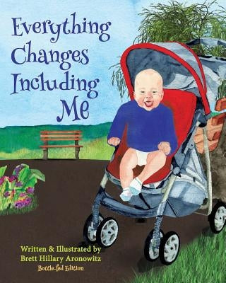 Everything Changes Including Me: Bottle-fed Edition by Aronowitz, Brett Hillary