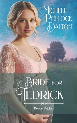 A Bride for Tedrick: Proxy Brides Book 4 by Dalton, Michele Pollock