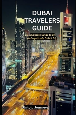 Dubai Travelers Guide: Complete guide to an unforgettable Dubai trip by Journeys, Untold