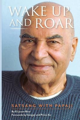 Wake Up and Roar: Satsang with Papaji by Jaxon-Bear, Eli