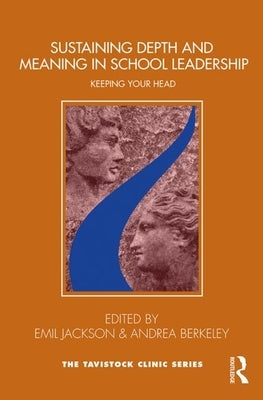 Sustaining Depth and Meaning in School Leadership: Keeping Your Head by Jackson, Emil