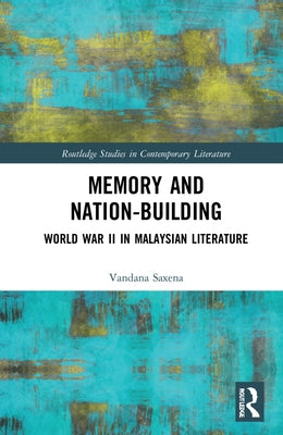 Memory and Nation-Building: World War II in Malaysian Literature by Saxena, Vandana