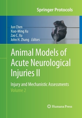 Animal Models of Acute Neurological Injuries II: Injury and Mechanistic Assessments, Volume 2 by Chen, Jun