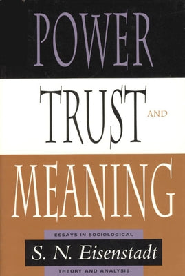 Power, Trust, and Meaning: Essays in Sociological Theory and Analysis by Eisenstadt, S. N.