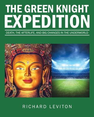 The Green Knight Expedition: Death, the Afterlife, and Big Changes in the Underworld by Leviton, Richard
