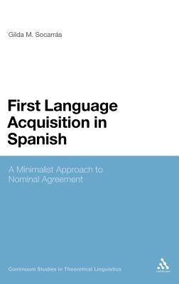 First Language Acquisition in Spanish: A Minimalist Approach to Nominal Agreement by Socarras, Gilda