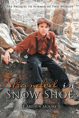 Stranded in Snow Shoe: The Prequel to Summer of Two Worlds by Moore, J. Arthur