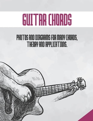 Guitar Chords: Photos and diagrams for many chords, theory and application by Corsby, Michael