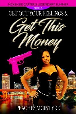 Get Out Your Feelings & Get This Money: McKenzie Carter's Legendary Summer by McIntyre, Peaches