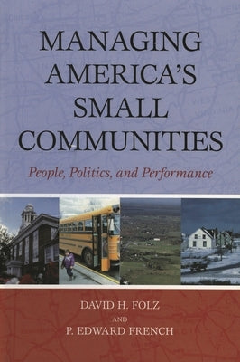 Managing America's Small Communities: People, Politics, and Performance by Folz, David H.