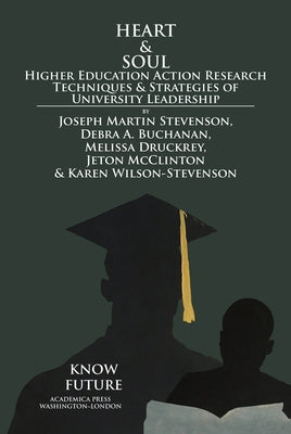Heart & Soul: Higher Education Action Research Techniques & Strategies of University Leadership by Stevenson, Joseph Martin
