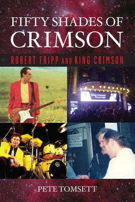 Fifty Shades of Crimson: Robert Fripp and King Crimson by Tomsett, Pete