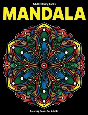 Adult Coloring Books: Mandala Coloring Books For Adults: Stress Relieving Mandala Designs by D. Colon, Sandra