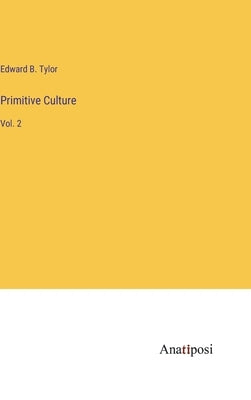Primitive Culture: Vol. 2 by Tylor, Edward B.