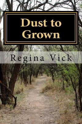 Dust to Grown by Vick, Regina