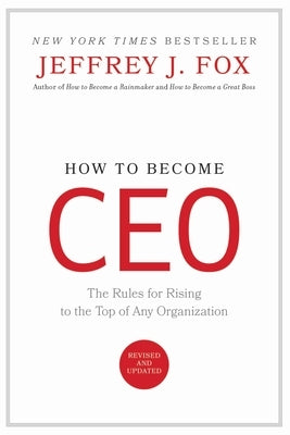 How to Become CEO: The Rules for Rising to the Top of Any Organization by Fox, Jeffrey J.