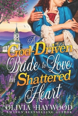 A God-Driven Bride to Love his Shattered Heart: A Christian Historical Romance Book by Haywood, Olivia