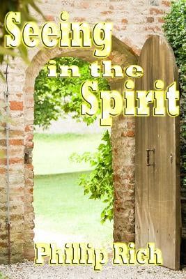 Seeing In the Spirit by Rich, Phillip