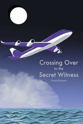 Crossing Over to the Secret Witness by Romano, Frank Joseph