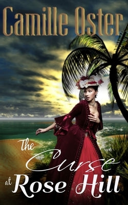 The Curse at Rose Hill: a regency Caribbean gothic romance by Oster, Camille