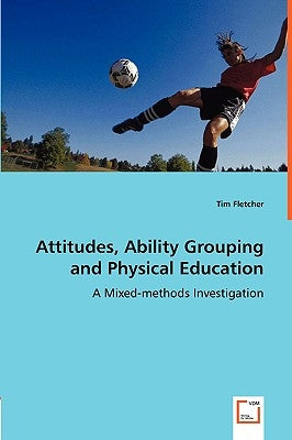 Attitudes, Ability Grouping and Physical Education - A Mixed-methods Investigation by Fletcher, Tim