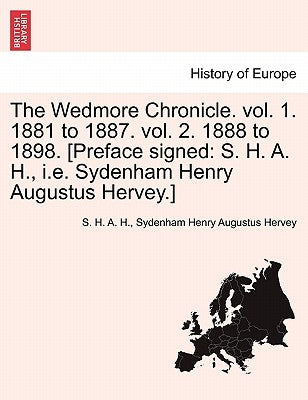 The Wedmore Chronicle. Vol. 1. 1881 to 1887. Vol. 2. 1888 to 1898. [Preface Signed: S. H. A. H., i.e. Sydenham Henry Augustus Hervey.] Vol. I by H, S.
