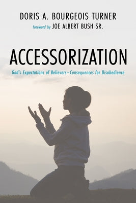 Accessorization: God's Expectations of Believers-Consequences for Disobedience by Bourgeois Turner, Doris A.