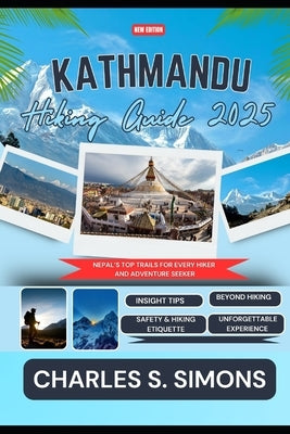 Kathmandu Hiking Guide 2025: Nepal's Top Trails for Every Hiker and Adventure Seeker by Simons, Charles S.