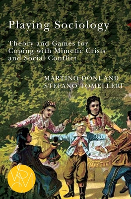 Playing Sociology: Theory and Games for Coping with Mimetic Crisis and Social Conflict by Doni, Martino