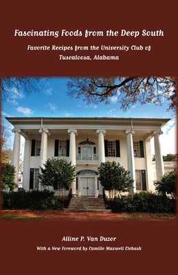 Fascinating Foods from the Deep South: Favorite Recipes from the University Club of Tuscaloosa, Alabama by Van Duzor, Alline P.