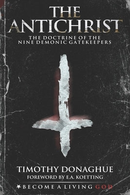 The Antichrist: The Doctrine of the Nine Demonic Gatekeepers by Koetting, E. a.