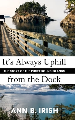 It's Always Uphill from the Dock by Irish, Ann B.