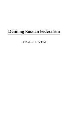Defining Russian Federalism by Pascal, Elizabeth