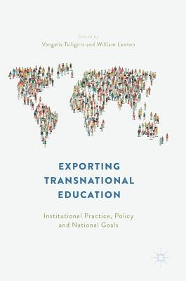 Exporting Transnational Education: Institutional Practice, Policy and National Goals by Tsiligiris, Vangelis