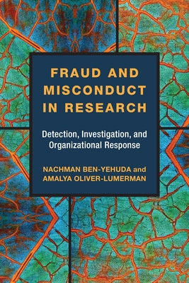 Fraud and Misconduct in Research: Detection, Investigation, and Organizational Response by Ben-Yehuda, Nachman