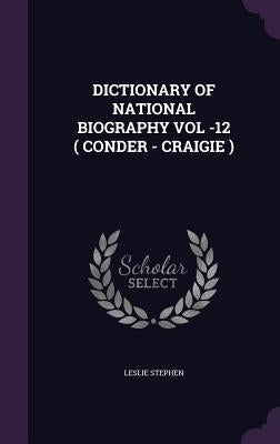 Dictionary of National Biography Vol -12 ( Conder - Craigie ) by Stephen, Leslie