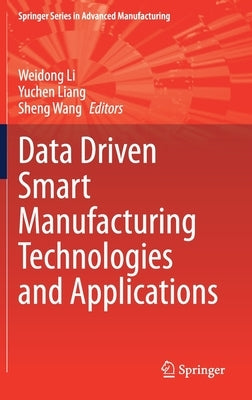 Data Driven Smart Manufacturing Technologies and Applications by Li, Weidong