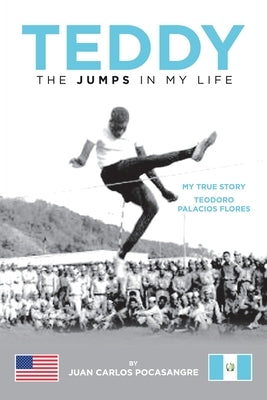 Teddy the Jumps in My Life: My True Story Teodoro Palacios Flores by Pocasangre, Juan Carlos