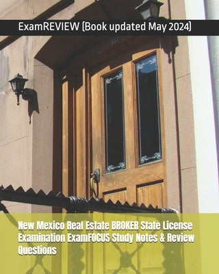 New Mexico Real Estate BROKER State License Examination ExamFOCUS Study Notes & Review Questions by Examreview