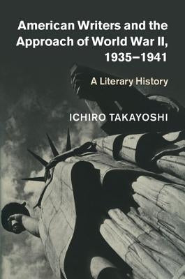 American Writers and the Approach of World War II, 1935-1941 by Takayoshi, Ichiro