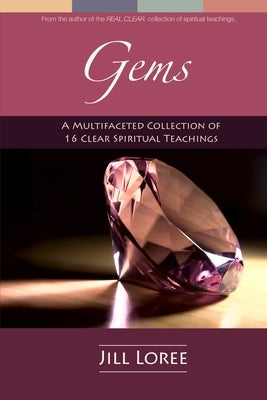 Gems: A Multifaceted Collection of 16 Clear Spiritual Teachings by Loree, Jill