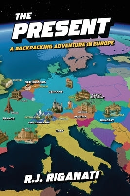 The Present: A Backpacking Adventure in Europe by Riganati, Robert J.